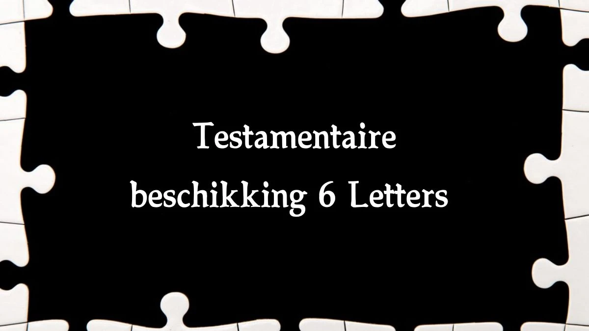 Testamentaire beschikking 6 Letters