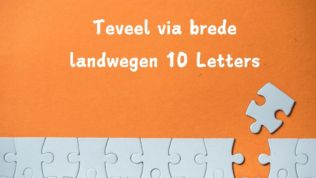 Teveel via brede landwegen 10 Letters Cryptogrammen