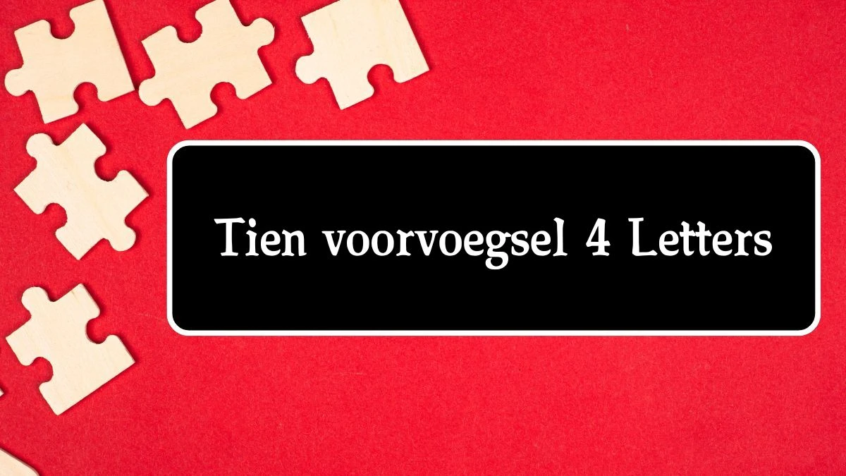 Tien voorvoegsel 4 Letters