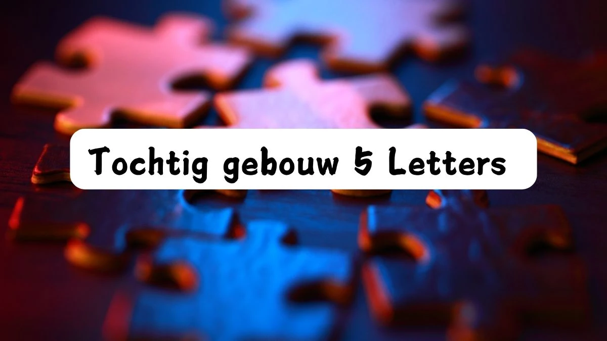 Tochtig gebouw 5 Letters