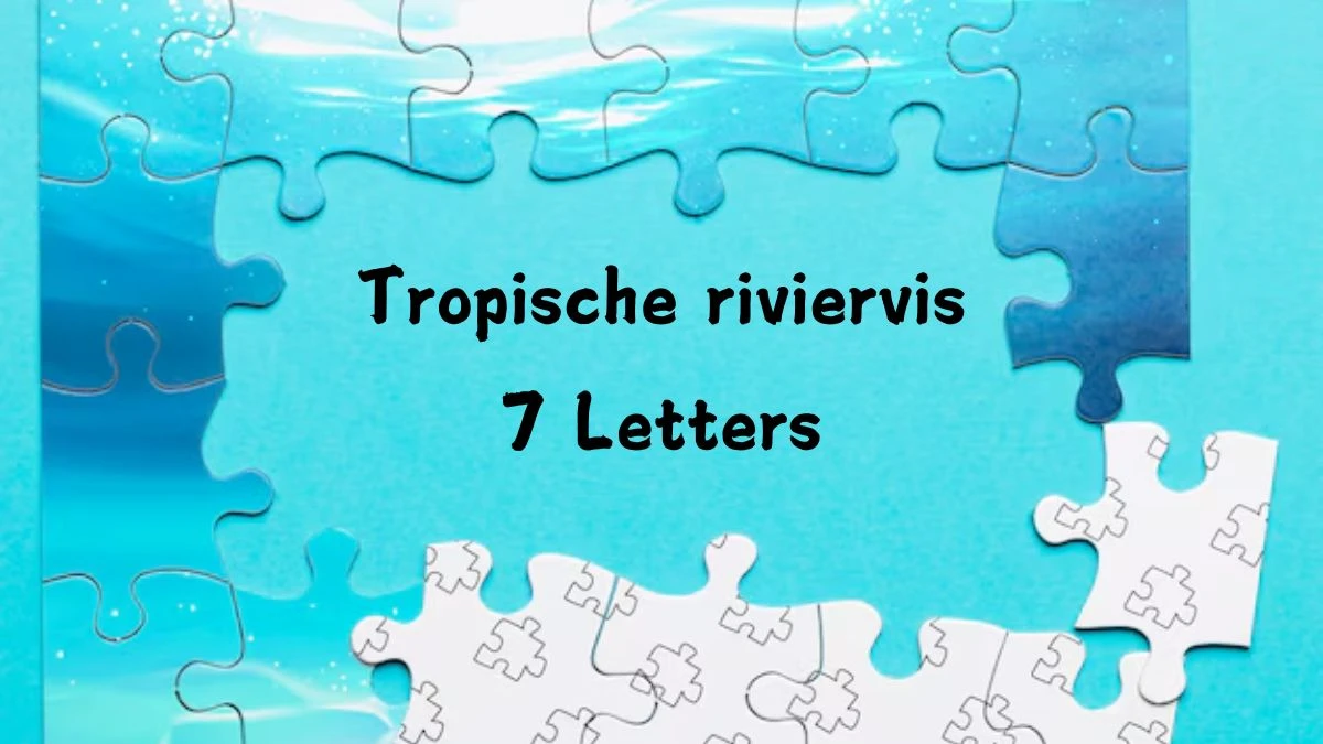 Tropische riviervis 7 Letters Puzzelwoord