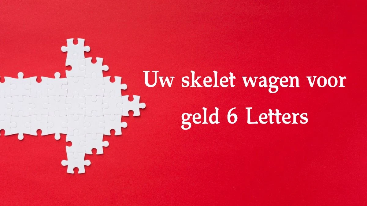 Uw skelet wagen voor geld 6 Letters Cryptogrammen