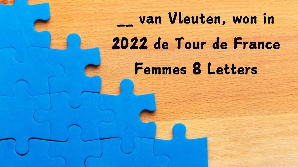 __ van Vleuten, won in 2022 de Tour de France Femmes 8 Letters Puzzelwoordenboek kruiswoordpuzzels