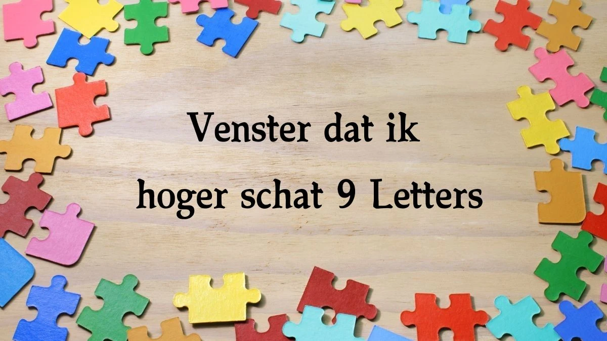 Venster dat ik hoger schat 9 Letters Cryptogrammen