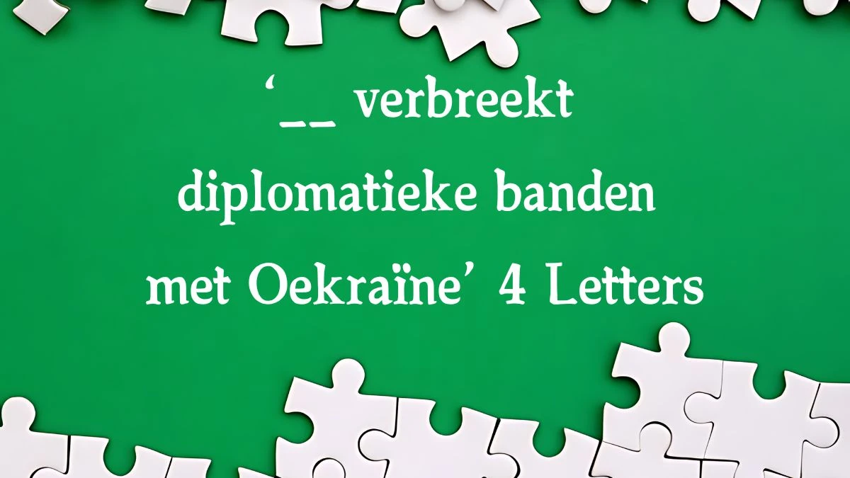 ‘__ verbreekt diplomatieke banden met Oekraïne’ 4 Letters Puzzelwoordenboek kruiswoordpuzzels