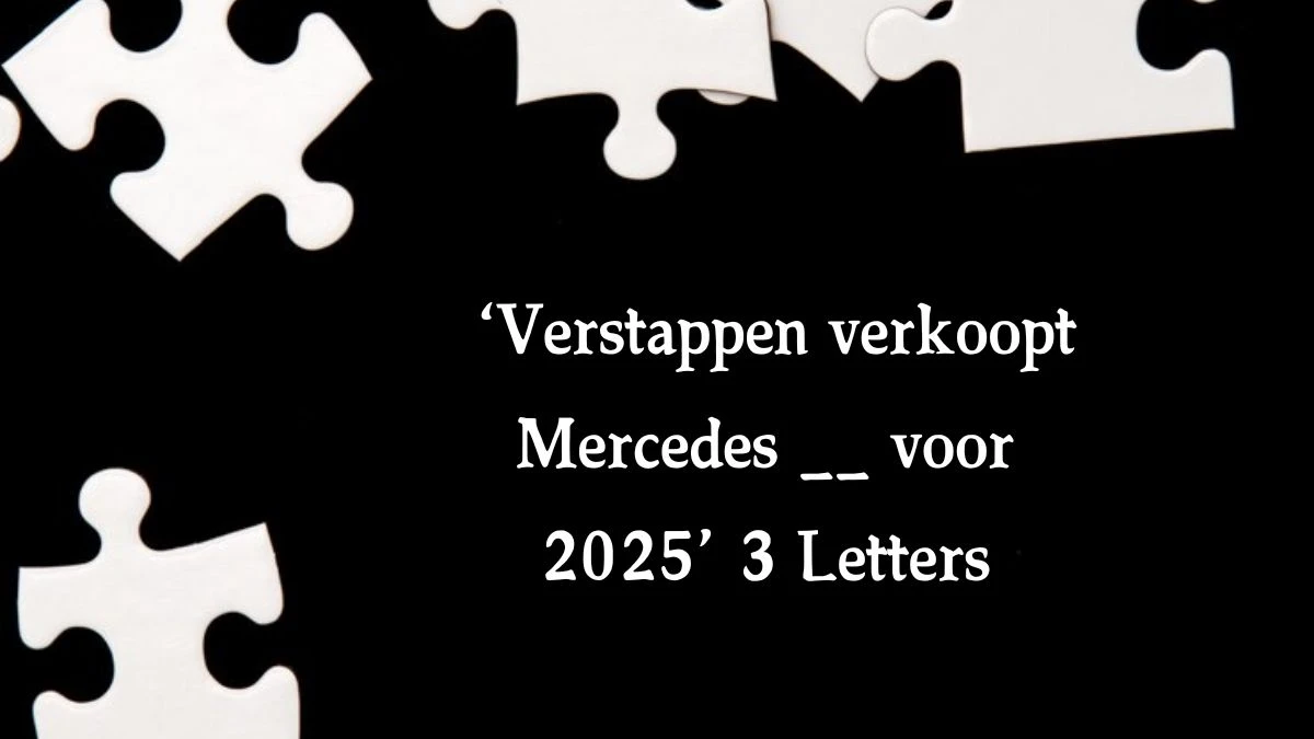 ‘Verstappen verkoopt Mercedes __ voor 2025’ 3 Letters