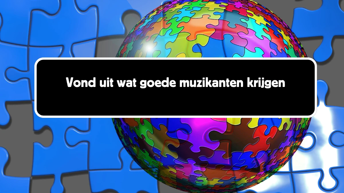 Vond uit wat goede muzikanten krijgen 6 Letters