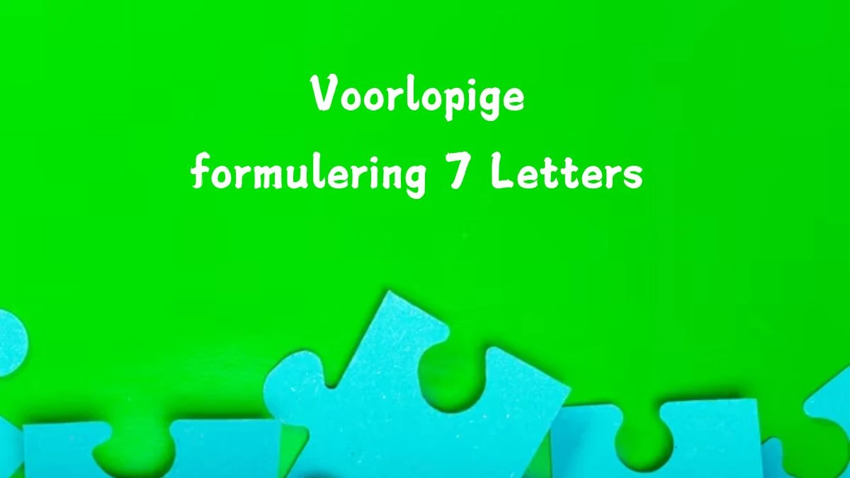 Voorlopige formulering 7 Letters Puzzelwoord