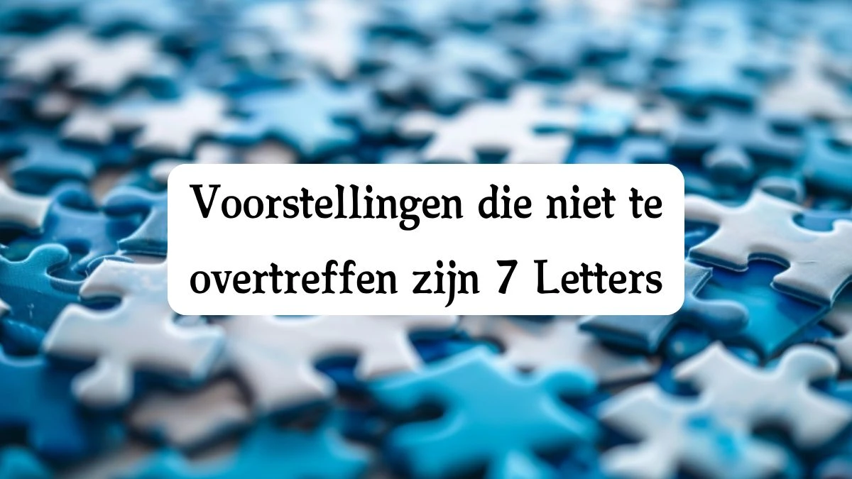 Voorstellingen die niet te overtreffen zijn 7 Letters Cryptogrammen