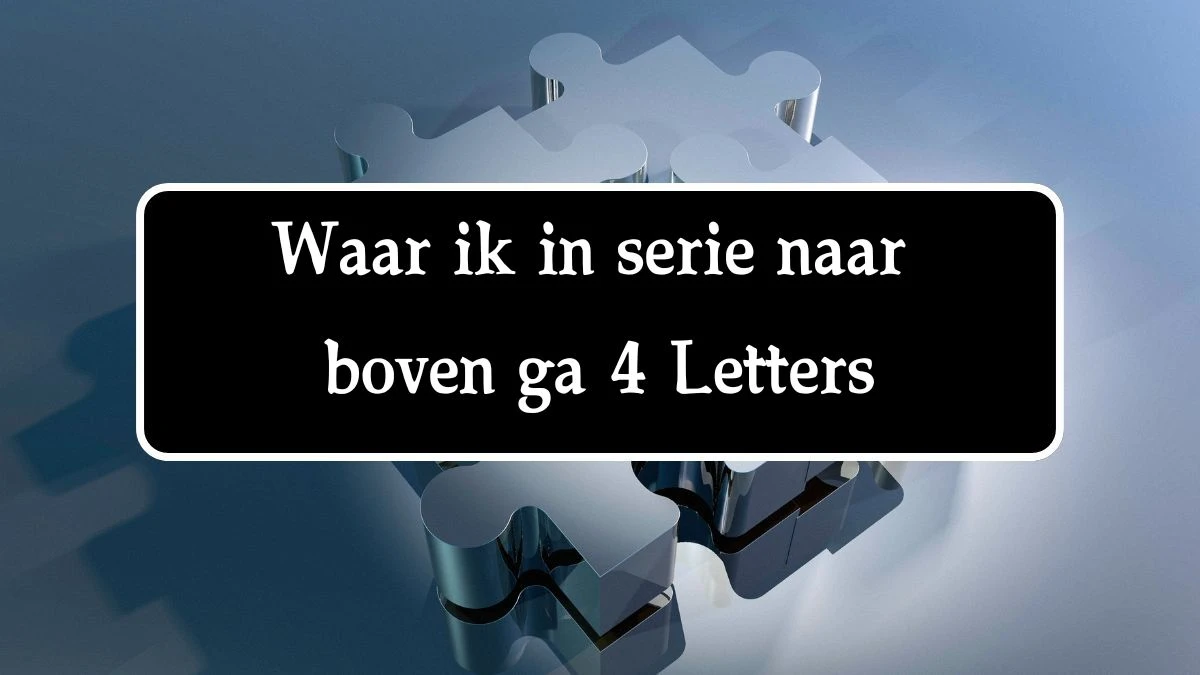 Waar ik in serie naar boven ga 4 Letters Cryptogrammen