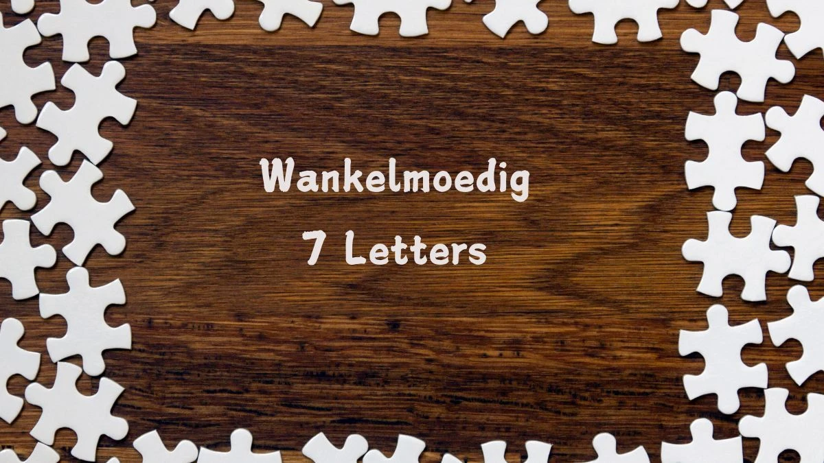 Wankelmoedig 7 Letters