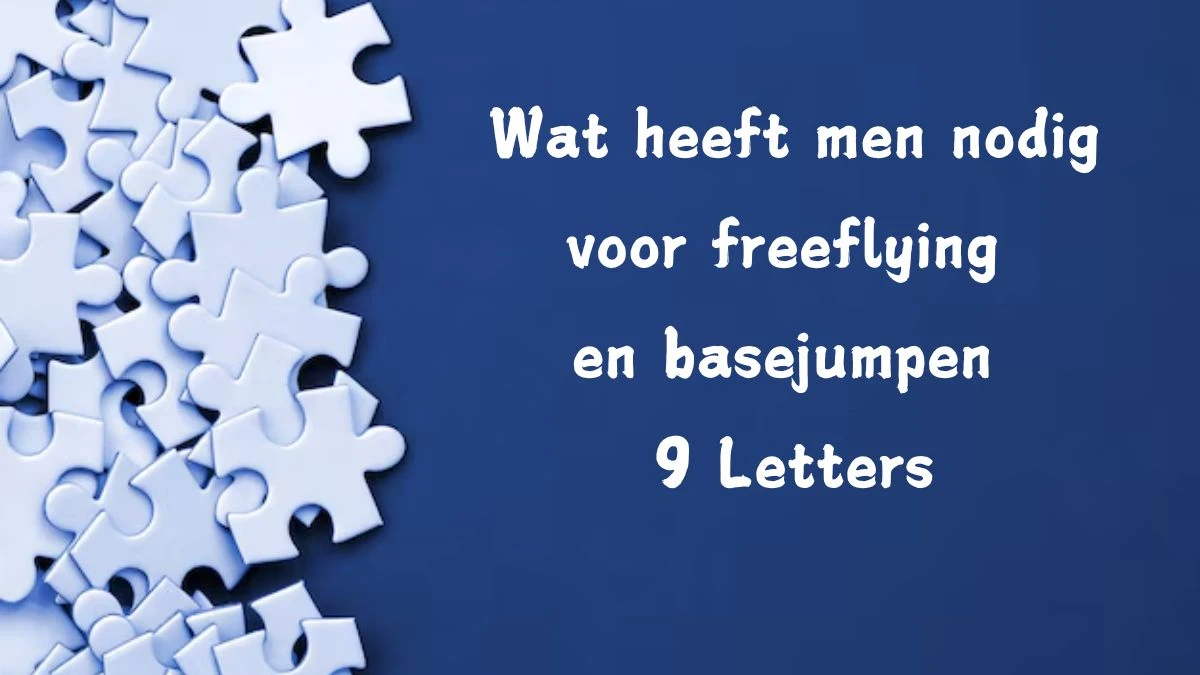 Wat heeft men nodig voor freeflying en basejumpen 9 Letters Puzzelwoord