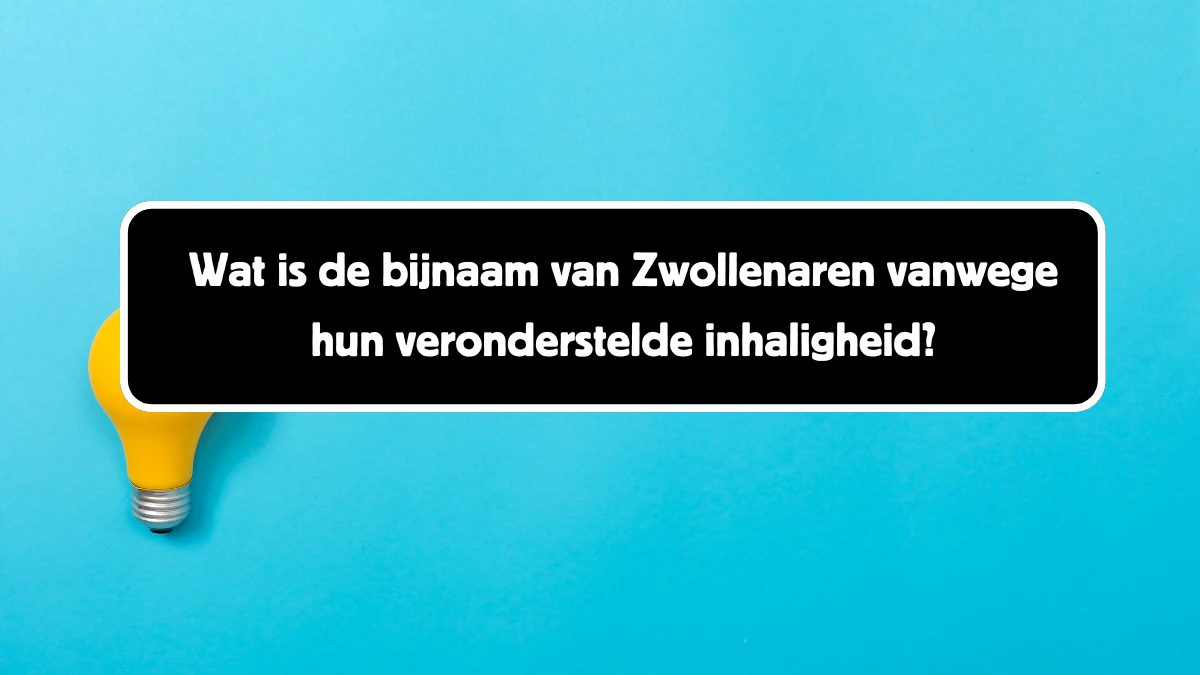 Wat is de bijnaam van Zwollenaren vanwege hun veronderstelde inhaligheid? 5 Letters