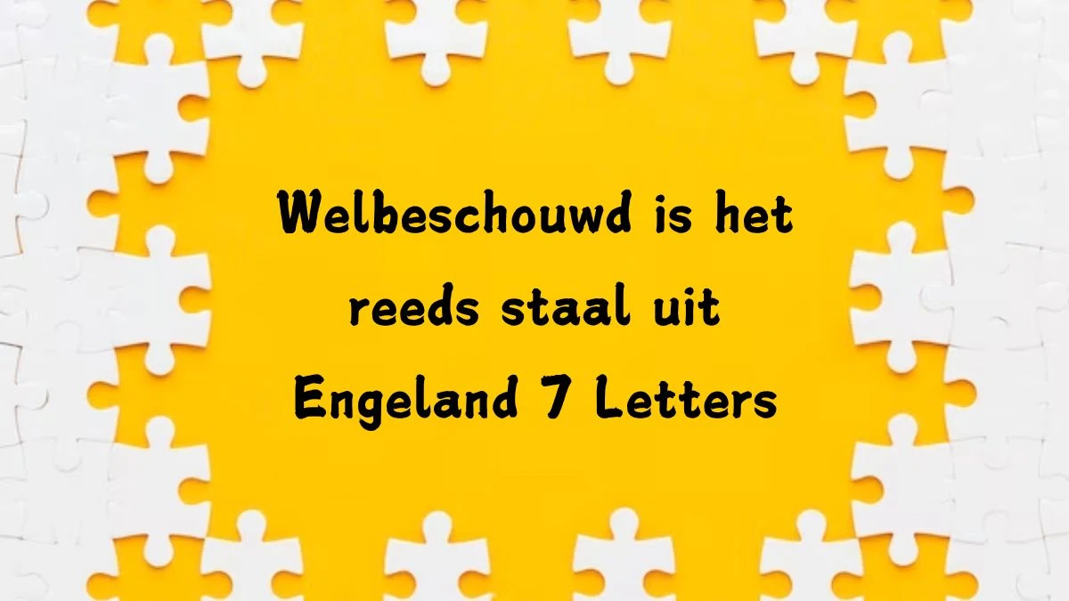 Welbeschouwd is het reeds staal uit Engeland 7 Letters Cryptogrammen