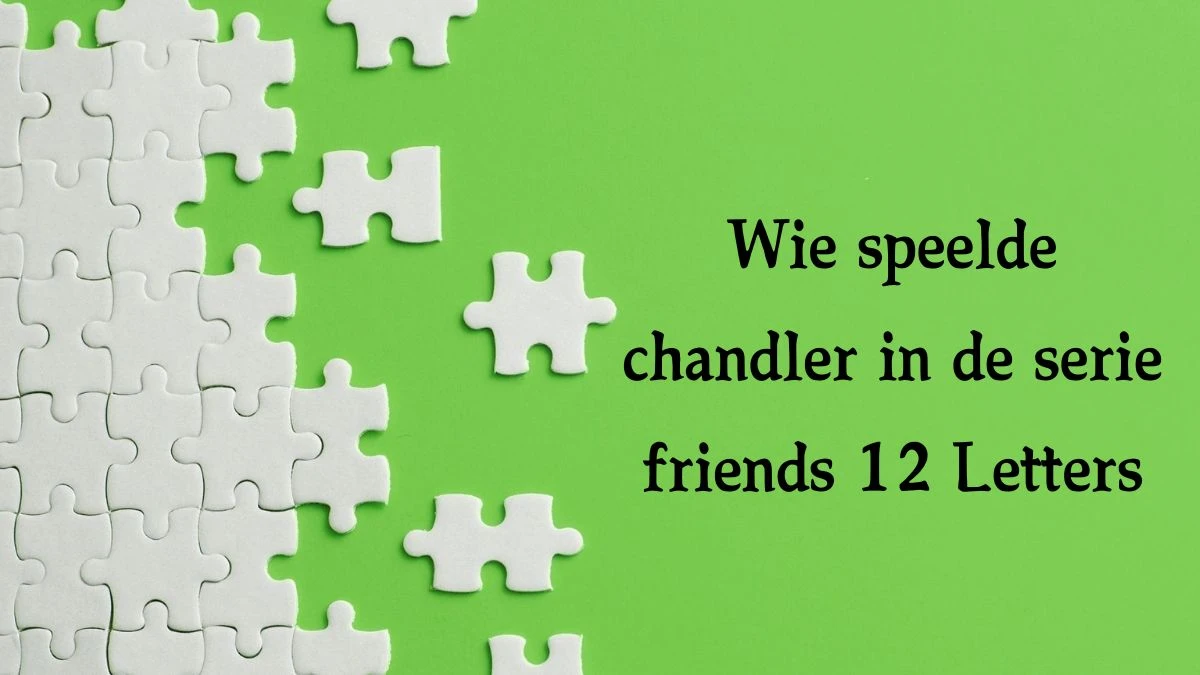 Wie speelde chandler in de serie friends 12 Letters