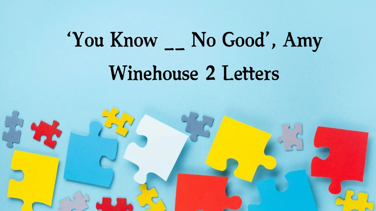 ‘You Know __ No Good’, Amy Winehouse 2 Letters