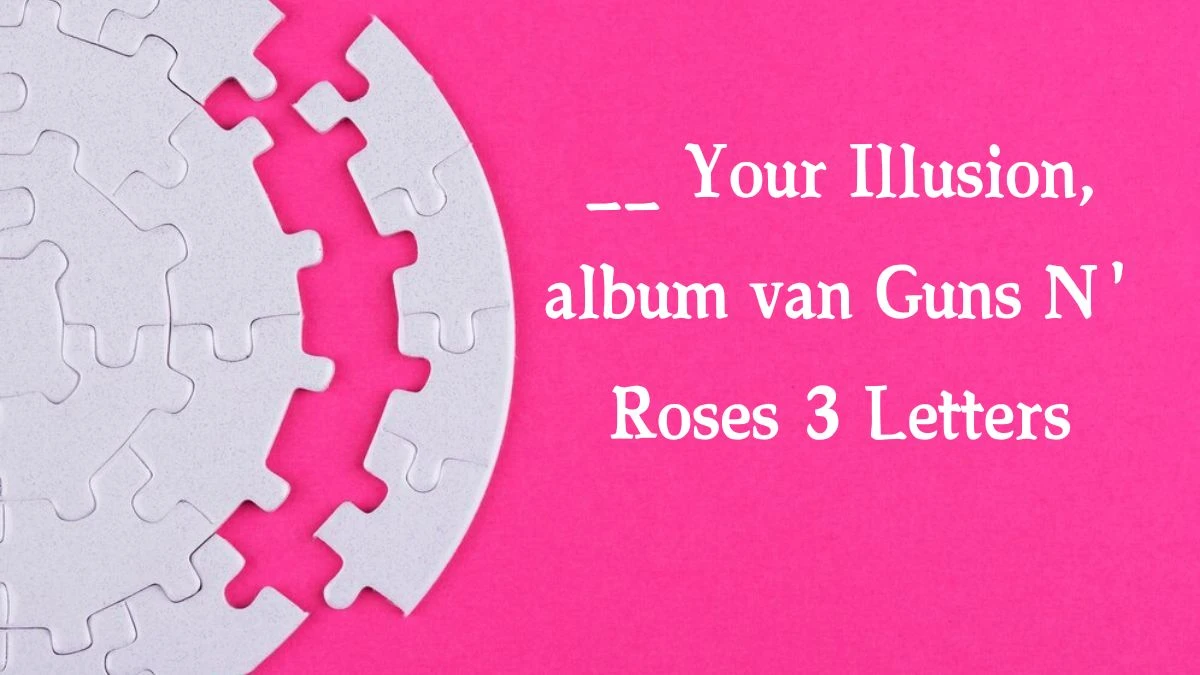 __ Your Illusion, album van Guns N' Roses 3 Letters Puzzelwoordenboek kruiswoordpuzzels