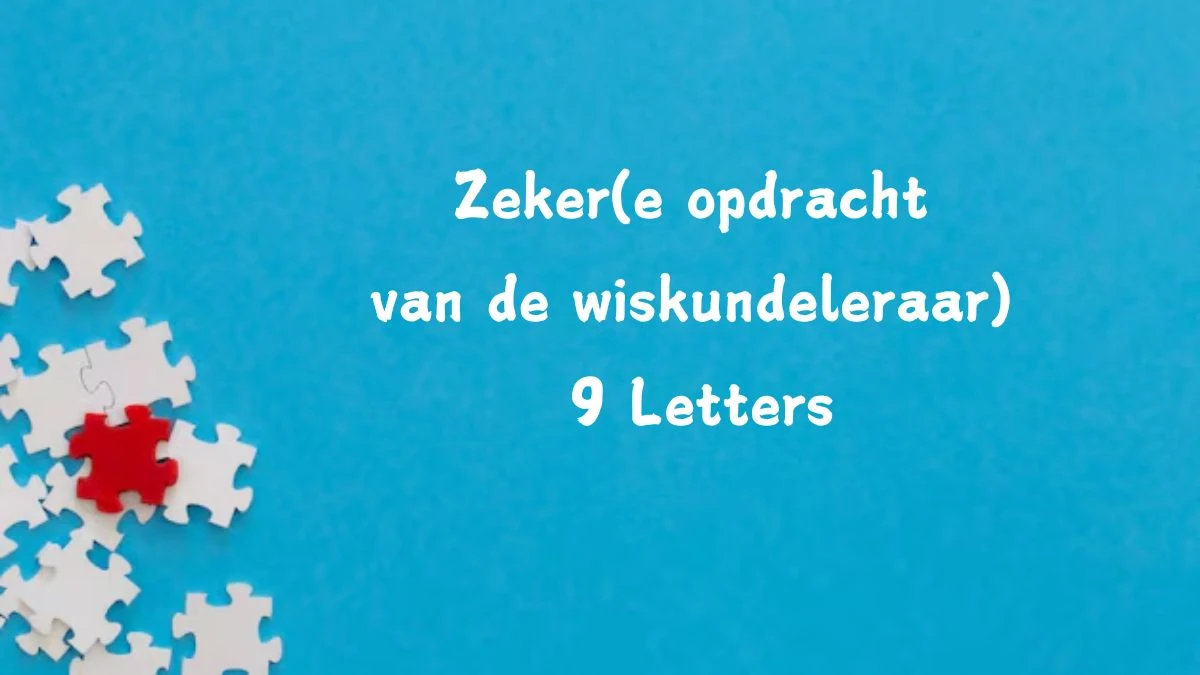 Zeker(e opdracht van de wiskundeleraar) 9 Letters Puzzelwoordenboek kruiswoordpuzzels