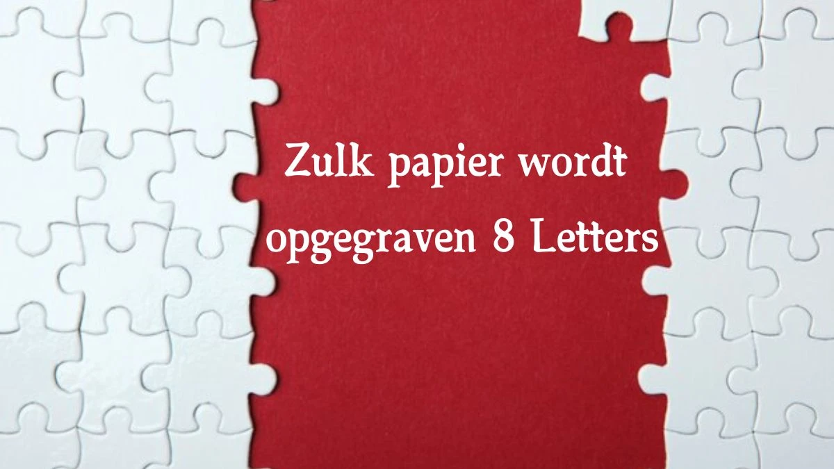 Zulk papier wordt opgegraven 8 Letters Cryptogrammen