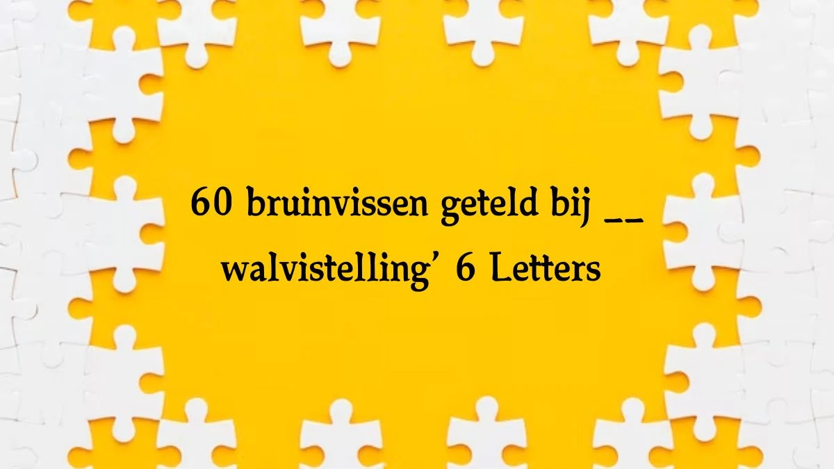 ‘60 bruinvissen geteld bij __ walvistelling’ 6 Letters