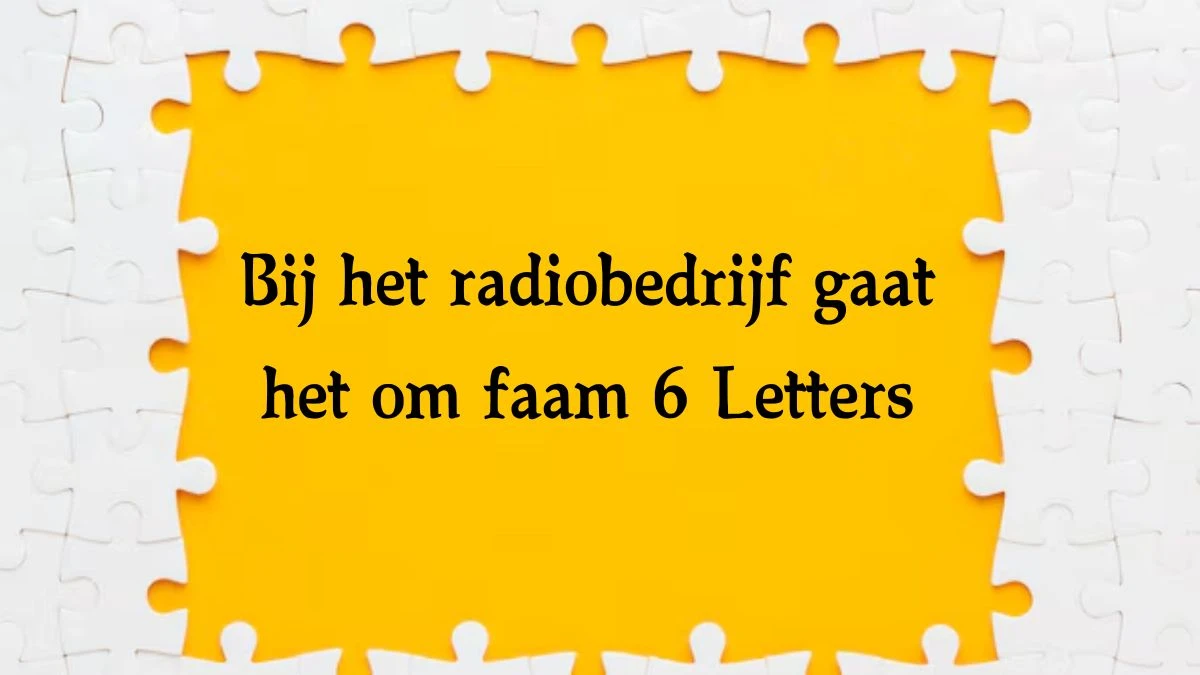 Bij het radiobedrijf gaat het om faam 6 Letters Cryptogrammen