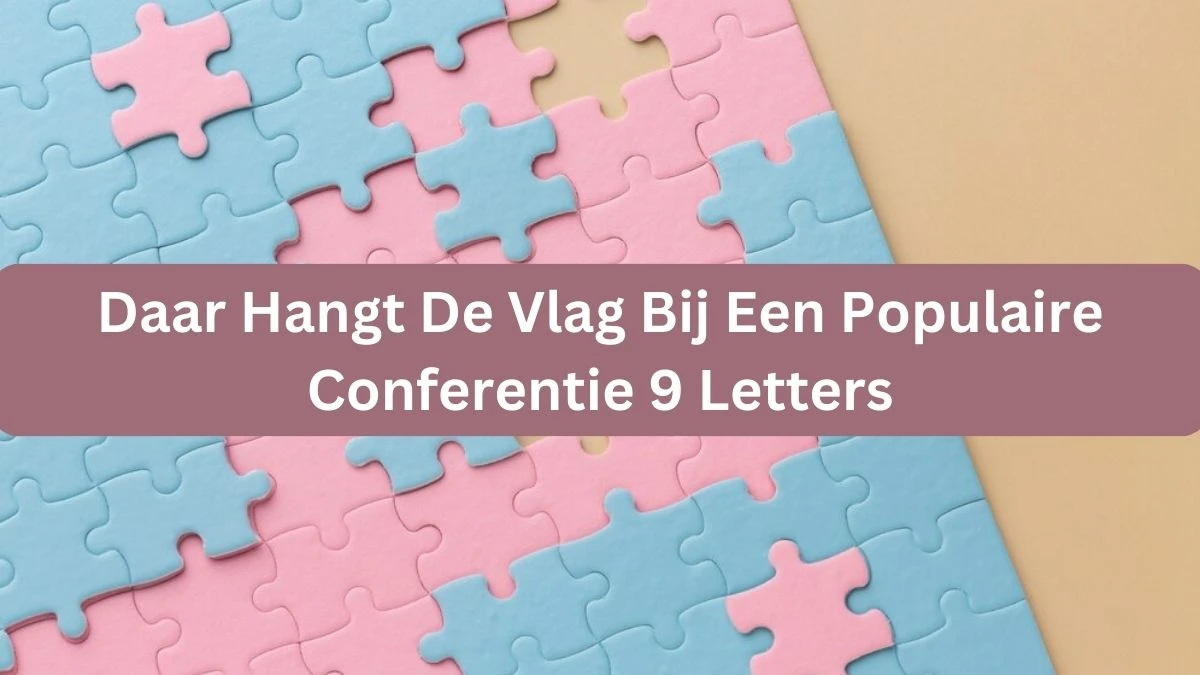 Daar Hangt De Vlag Bij Een Populaire Conferentie 9 Letters Cryptogrammen