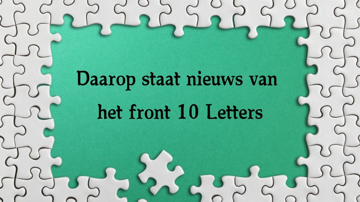 Daarop staat nieuws van het front 10 Letters Cryptogrammen