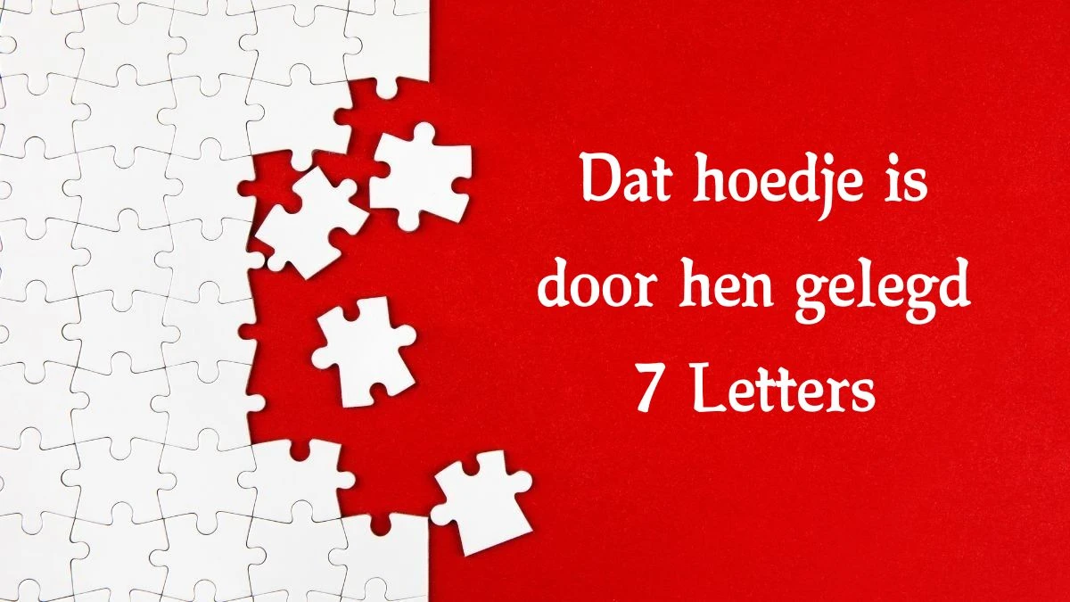 Dat hoedje is door hen gelegd 7 Letters Cryptogrammen