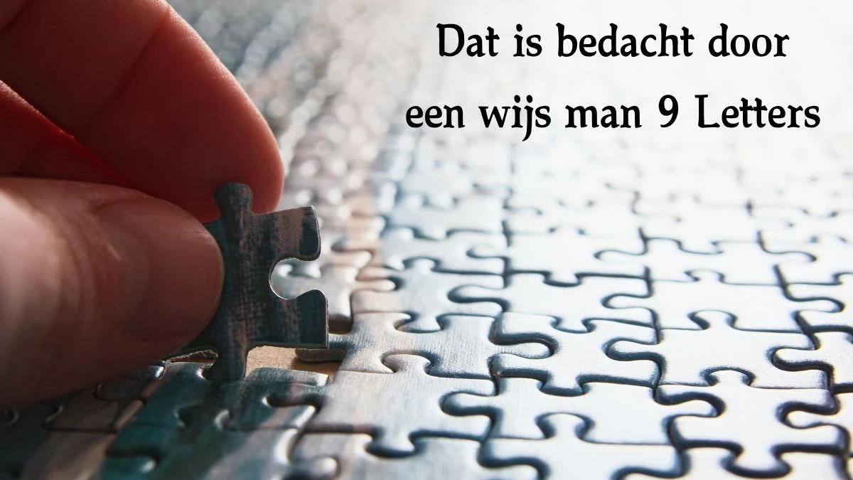 Dat is bedacht door een wijs man 9 Letters Cryptogrammen