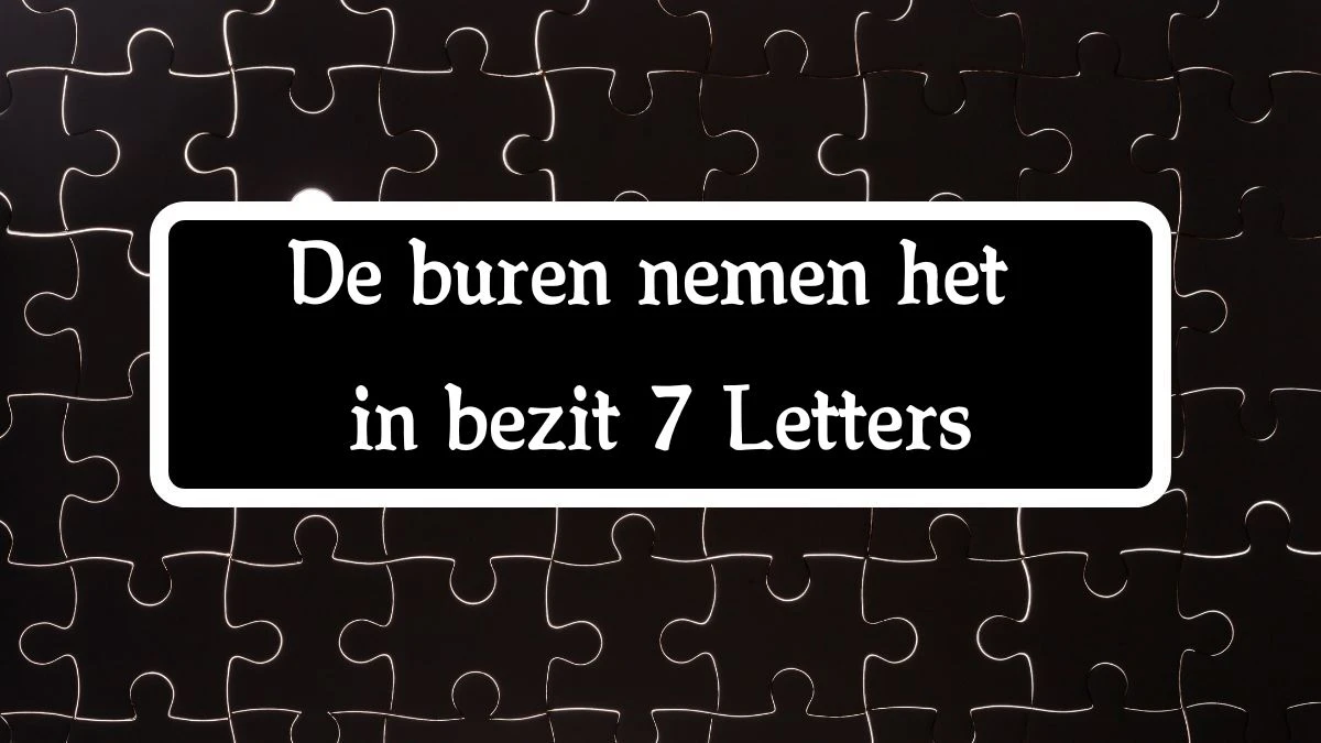 De buren nemen het in bezit 7 Letters Cryptogrammen