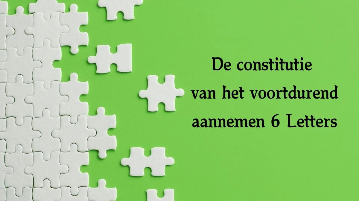 De constitutie van het voortdurend aannemen 6 Letters Cryptogrammen