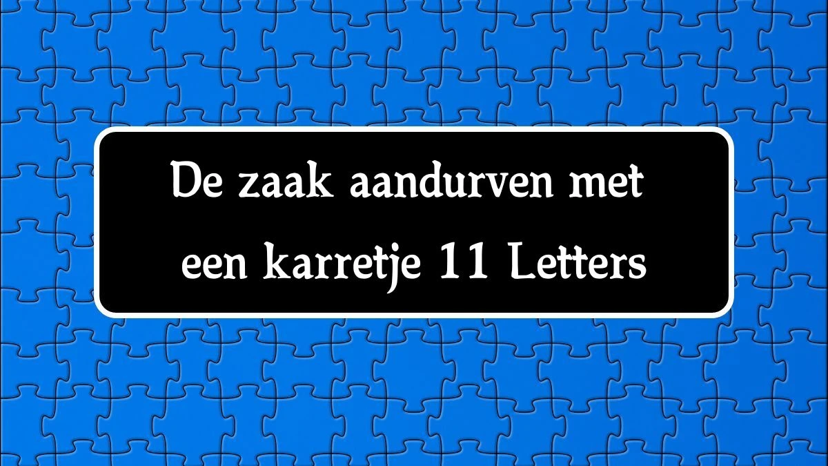 De zaak aandurven met een karretje 11 Letters Cryptogrammen