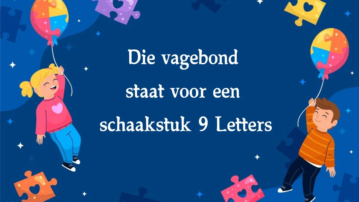 Die vagebond staat voor een schaakstuk 9 Letters Cryptogrammen