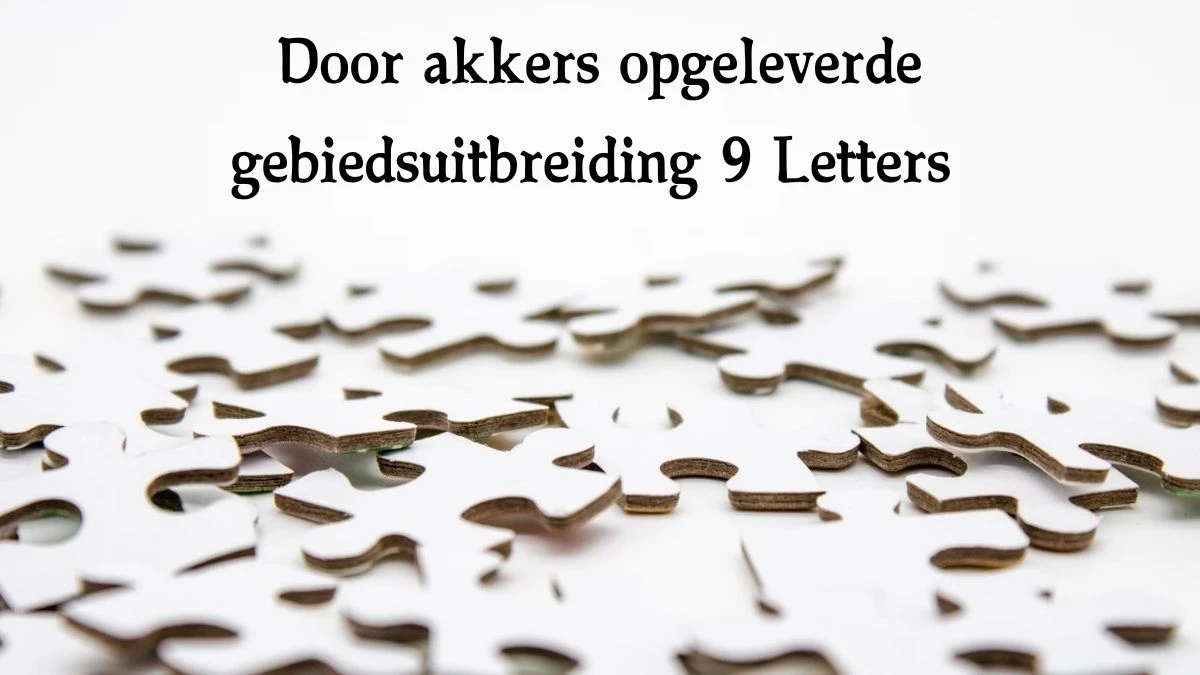 Door akkers opgeleverde gebiedsuitbreiding 9 Letters Cryptogrammen