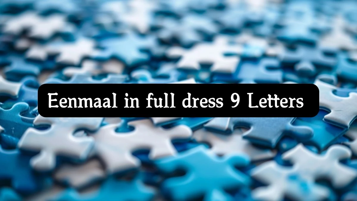 Eenmaal in full dress 9 Letters Cryptogrammen