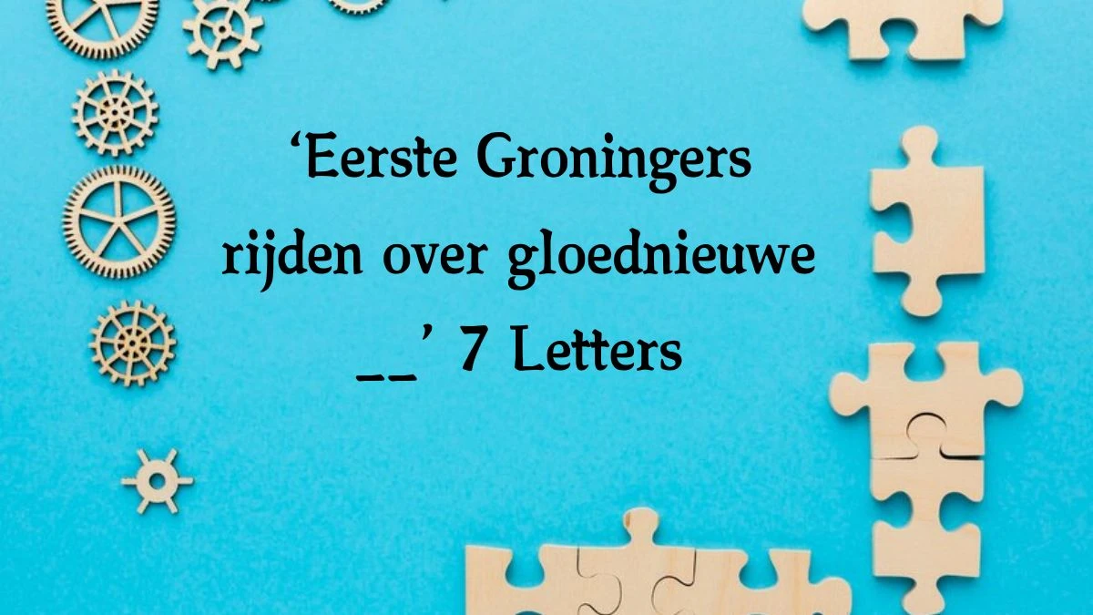 ‘Eerste Groningers rijden over gloednieuwe __’ 7 Letters