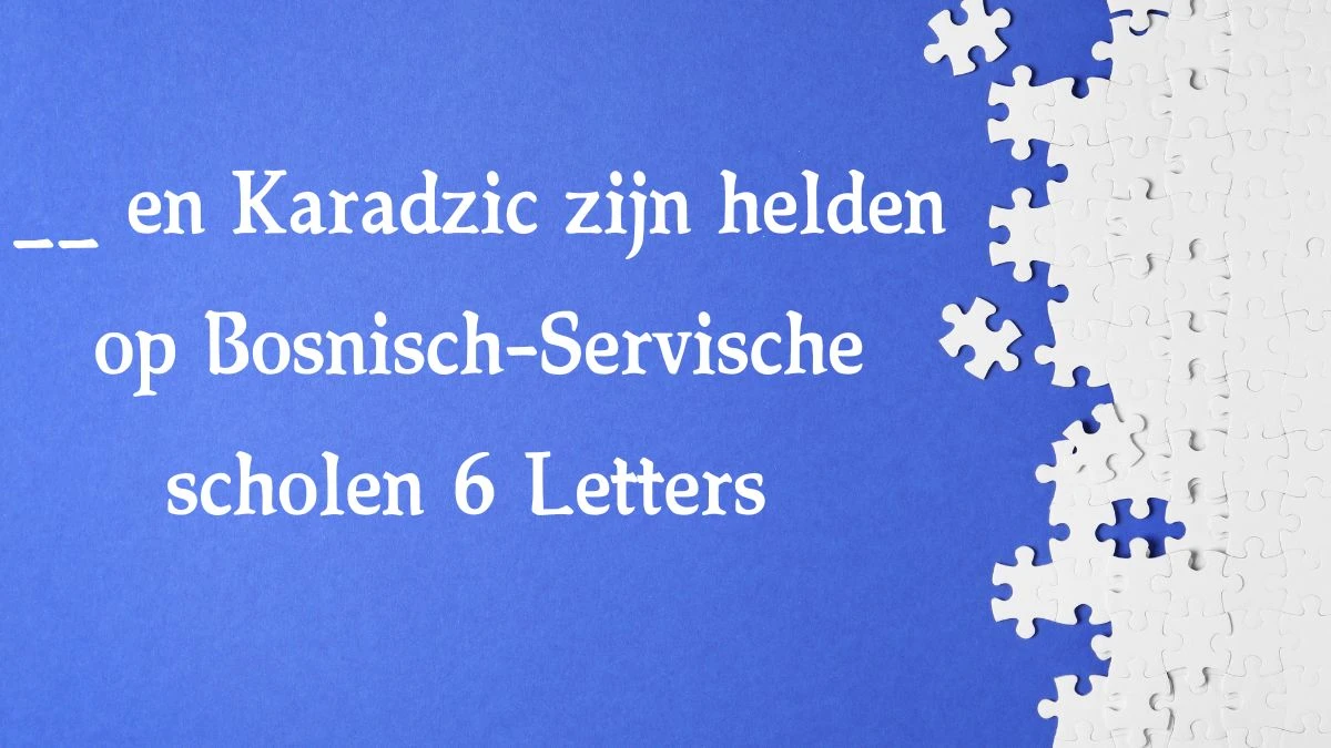 __ en Karadzic zijn helden op Bosnisch-Servische scholen 6 Letters