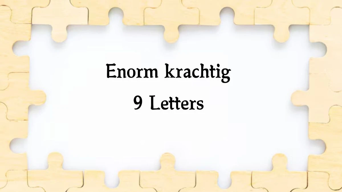 Enorm krachtig 9 Letters