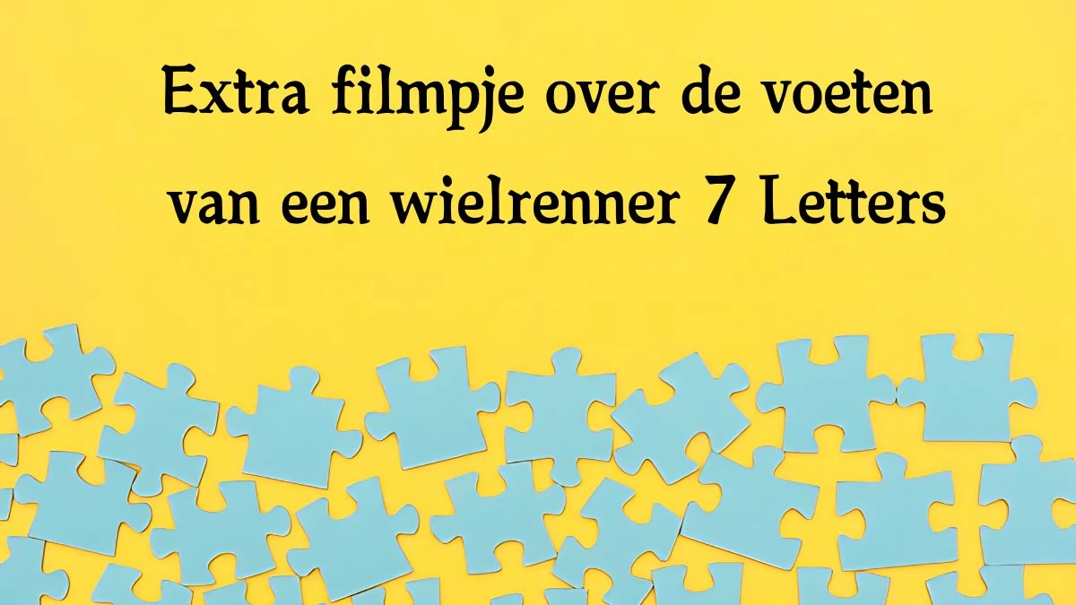 Extra filmpje over de voeten van een wielrenner 7 Letters Cryptogrammen