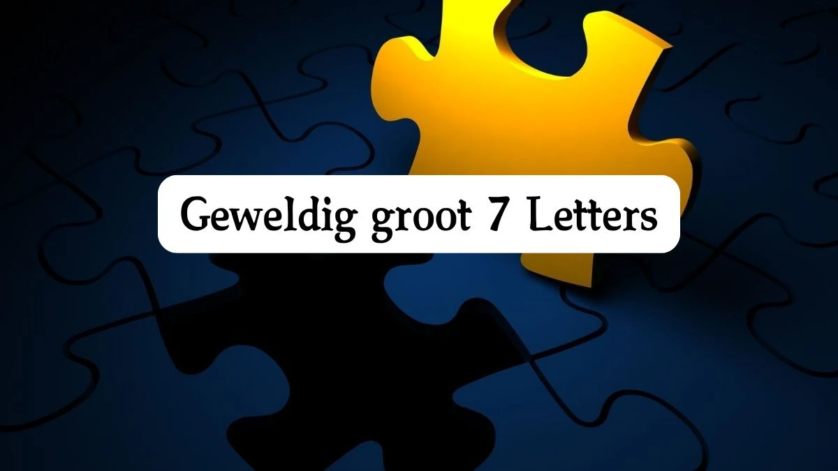 Geweldig groot 7 Letters