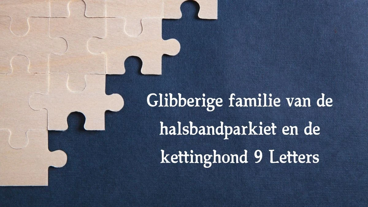 Glibberige familie van de halsbandparkiet en de kettinghond 9 Letters