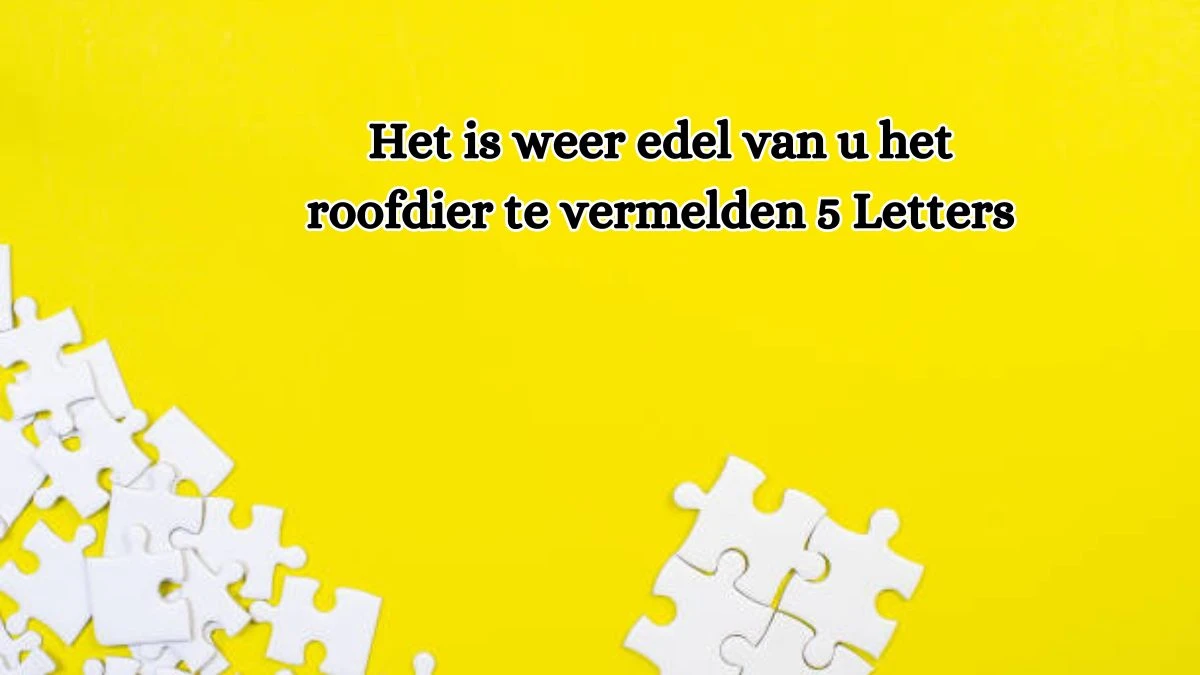 Het is weer edel van u het roofdier te vermelden 5 Letters Cryptogrammen