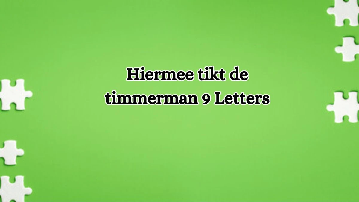 Hiermee tikt de timmerman 9 Letters Cryptogrammen