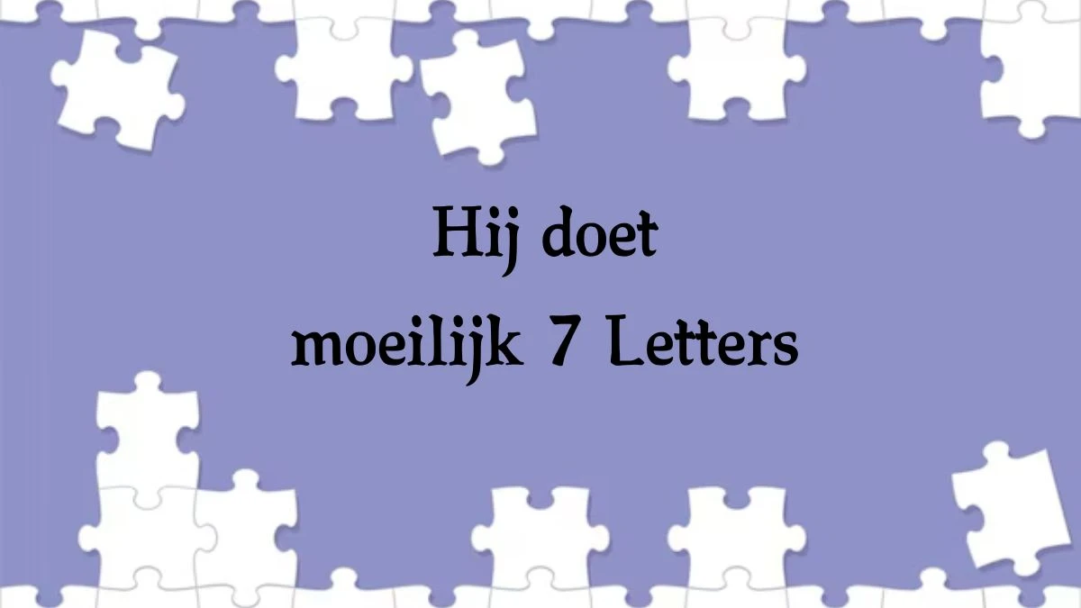 Hij doet moeilijk 7 Letters