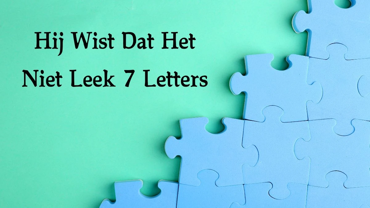 Hij Wist Dat Het Niet Leek 7 Letters Cryptogrammen