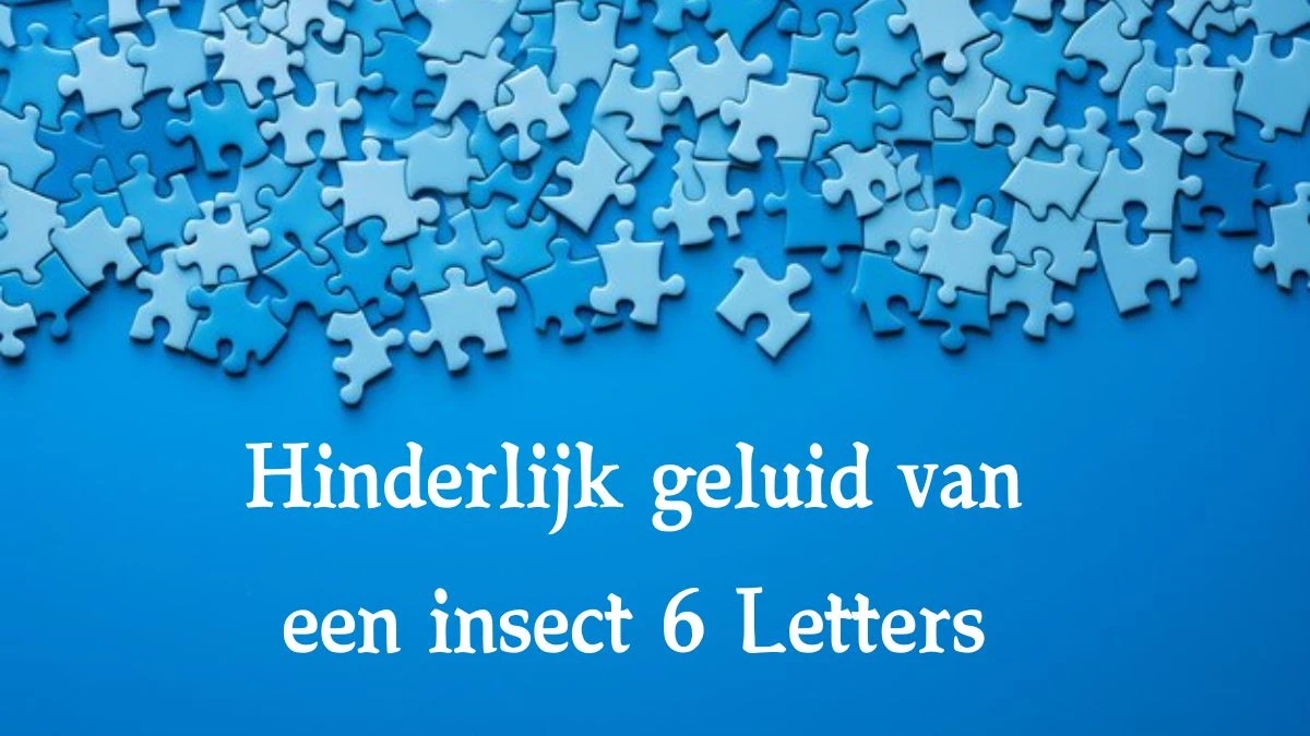 Hinderlijk geluid van een insect 6 Letters Cryptogrammen