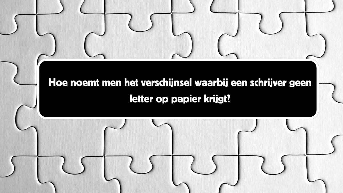 Hoe noemt men het verschijnsel waarbij een schrijver geen letter op papier krijgt? 12 Letters