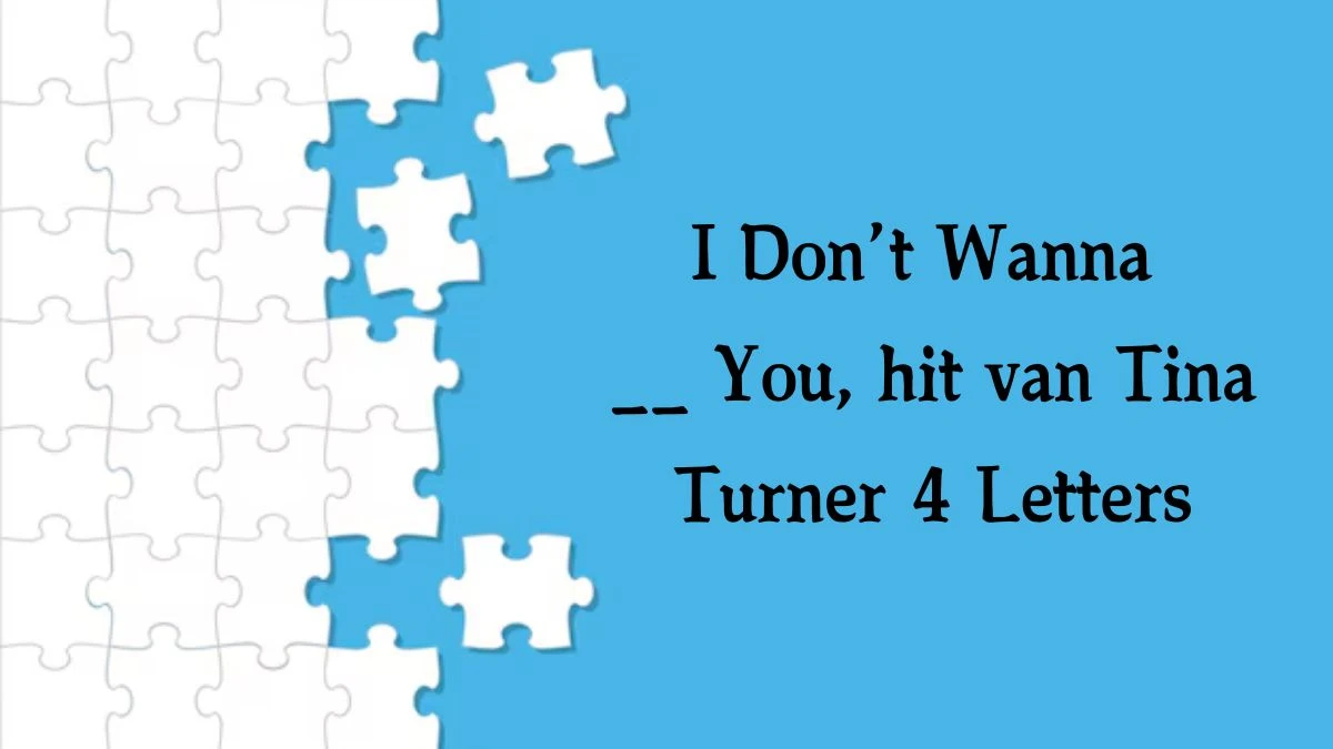 I Don’t Wanna __ You, hit van Tina Turner 4 Letters