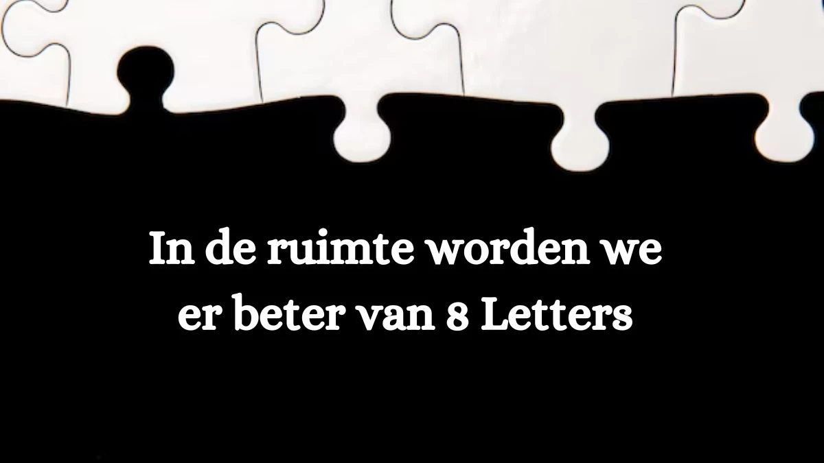 In de ruimte worden we er beter van 8 Letters Cryptogrammen