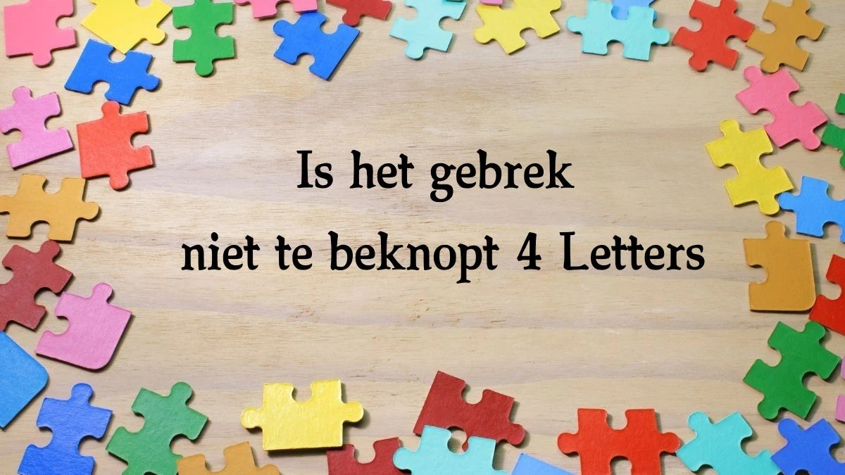 Is het gebrek niet te beknopt 4 Letters Cryptogrammen